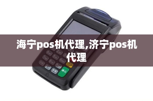 海宁pos机代理,济宁pos机代理