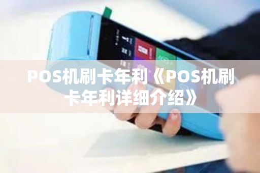 POS机刷卡年利《POS机刷卡年利详细介绍》