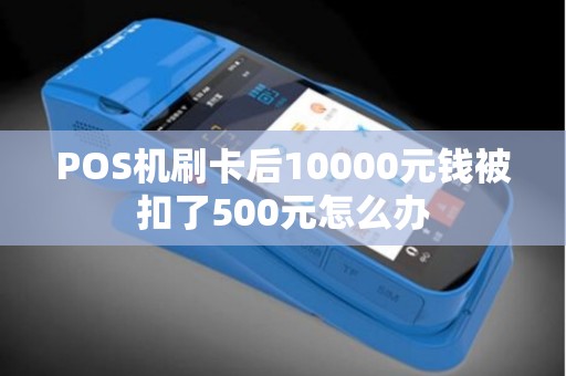 POS机刷卡后10000元钱被扣了500元怎么办