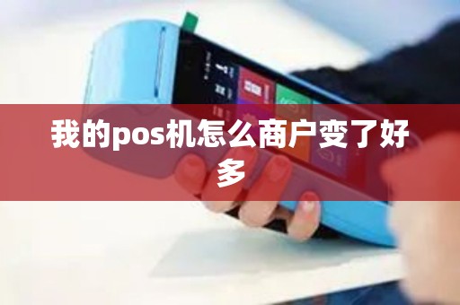 我的pos机怎么商户变了好多