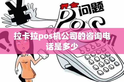 拉卡拉pos机公司的咨询电话是多少
