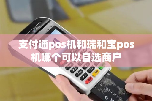 支付通pos机和瑞和宝pos机哪个可以自选商户