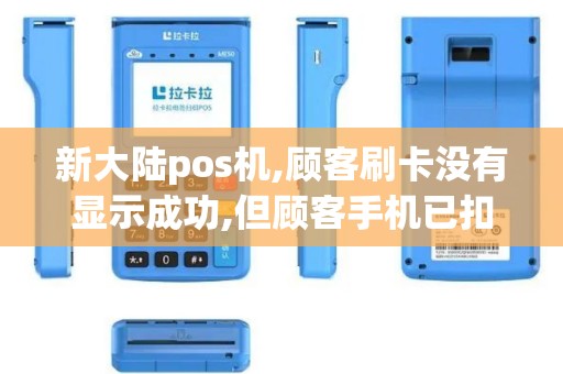 新大陆pos机,顾客刷卡没有显示成功,但顾客手机已扣费...
