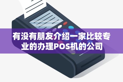 有没有朋友介绍一家比较专业的办理POS机的公司