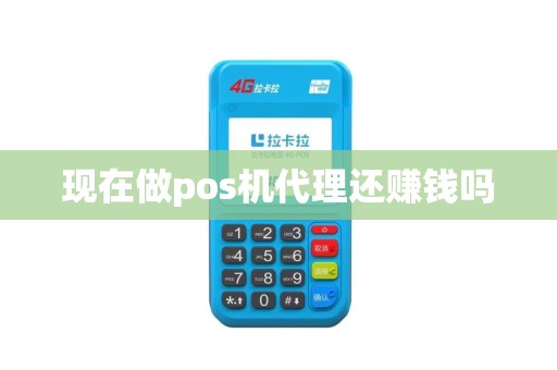 现在做pos机代理还赚钱吗