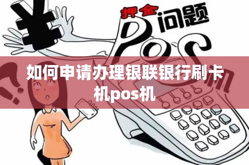 如何申请办理银联银行刷卡机pos机