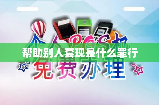 帮助别人套现是什么罪行