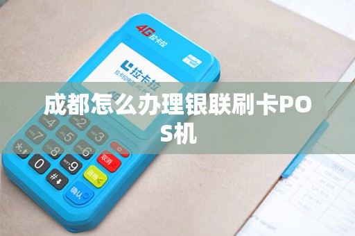 成都怎么办理银联刷卡POS机