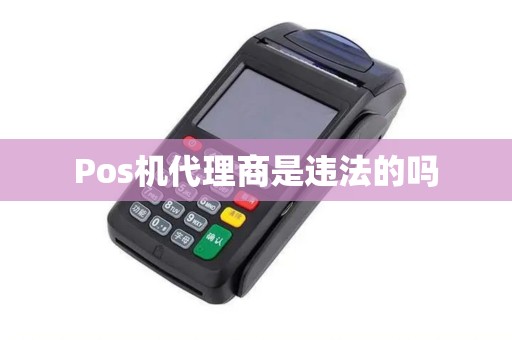 Pos机代理商是违法的吗