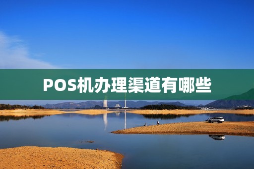 POS机办理渠道有哪些