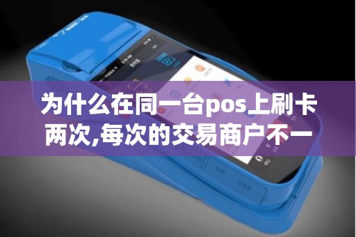 为什么在同一台pos上刷卡两次,每次的交易商户不一样