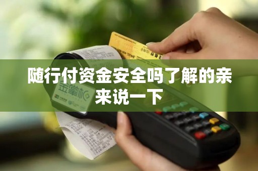 随行付资金安全吗了解的亲来说一下