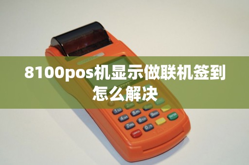 8100pos机显示做联机签到怎么解决