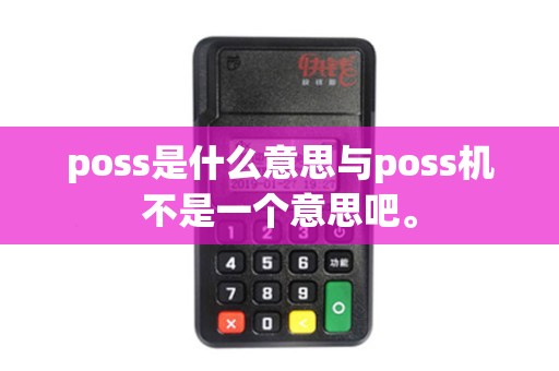 poss是什么意思与poss机不是一个意思吧。