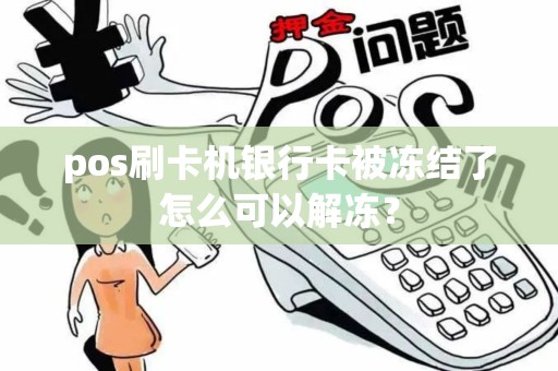 pos刷卡机银行卡被冻结了怎么可以解冻？