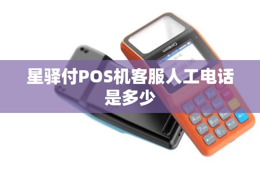 星驿付POS机客服人工电话是多少