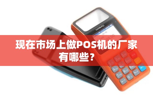 现在市场上做POS机的厂家有哪些？