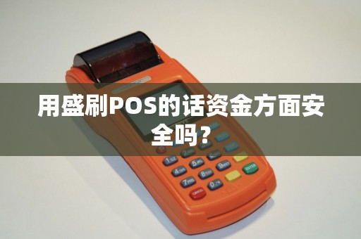 用盛刷POS的话资金方面安全吗？
