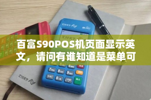 百富S90POS机页面显示英文，请问有谁知道是菜单可调中英文？还是机器出现故障？怎么办呢？多谢！
