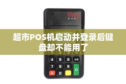 超市POS机启动并登录后键盘却不能用了