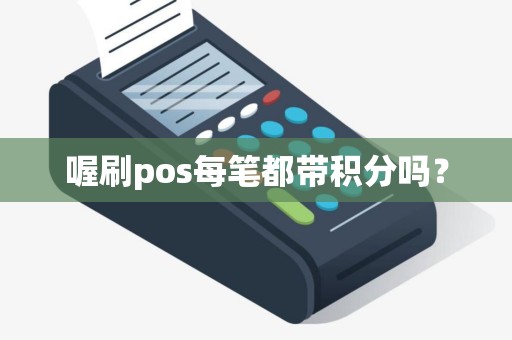 喔刷pos每笔都带积分吗？