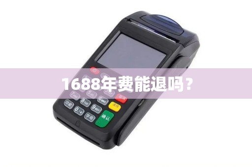 1688年费能退吗？