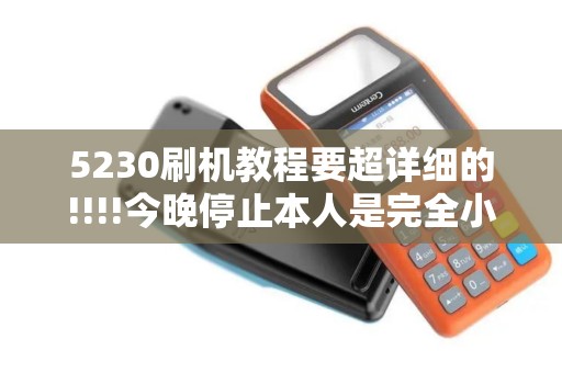 5230刷机教程要超详细的!!!!今晚停止本人是完全小白刷成功追加50分