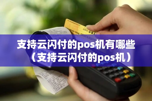 支持云闪付的pos机有哪些（支持云闪付的pos机）