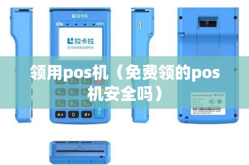 领用pos机（免费领的pos机安全吗）