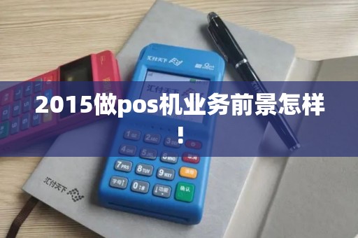 2015做pos机业务前景怎样!