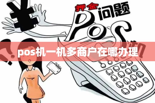 pos机一机多商户在哪办理
