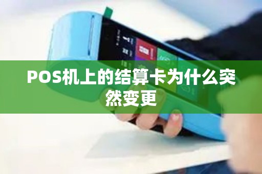 POS机上的结算卡为什么突然变更