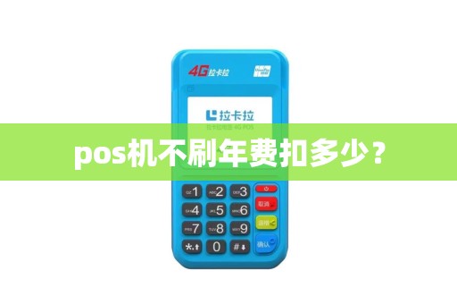 pos机不刷年费扣多少？