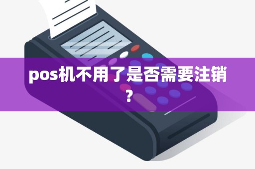 pos机不用了是否需要注销？