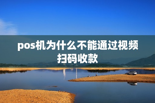 pos机为什么不能通过视频扫码收款