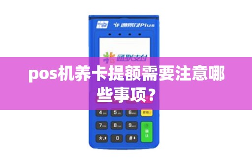 pos机养卡提额需要注意哪些事项？