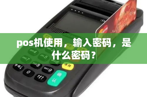 pos机使用，输入密码，是什么密码？