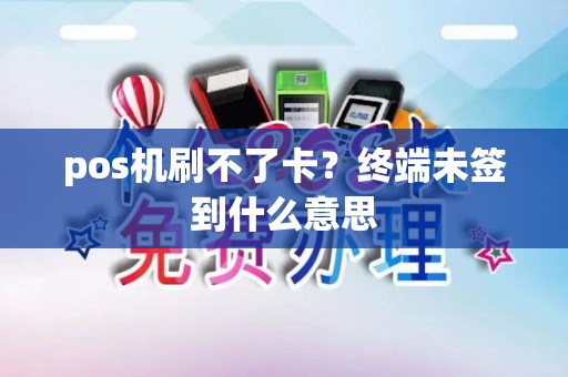 pos机刷不了卡？终端未签到什么意思