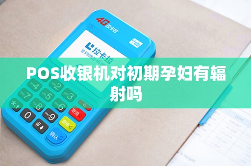 POS收银机对初期孕妇有辐射吗