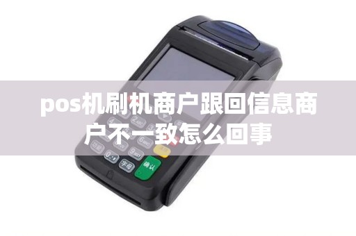 pos机刷机商户跟回信息商户不一致怎么回事