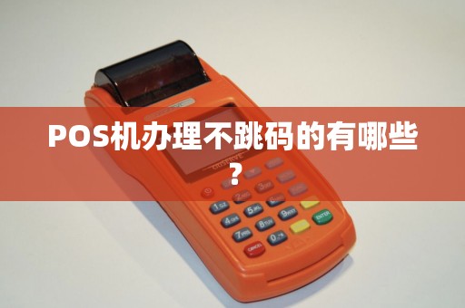 POS机办理不跳码的有哪些？