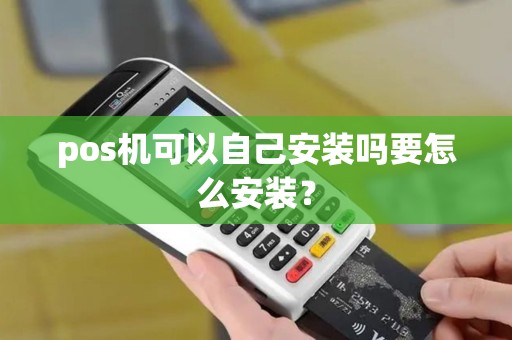 pos机可以自己安装吗要怎么安装？