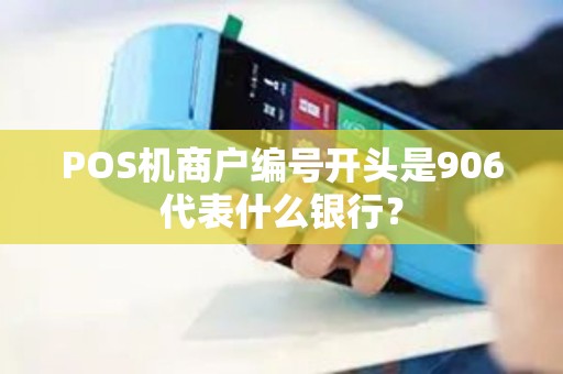 POS机商户编号开头是906代表什么银行？