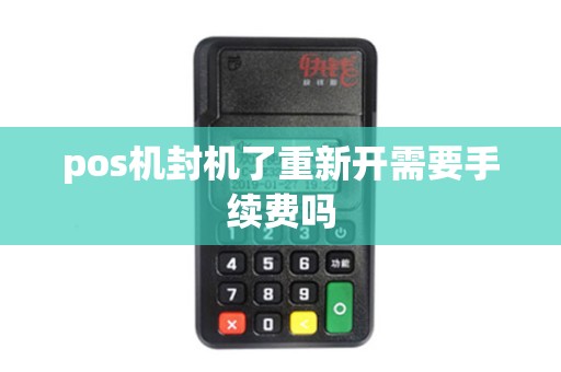 pos机封机了重新开需要手续费吗