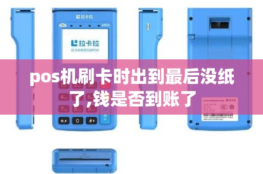 pos机刷卡时出到最后没纸了,钱是否到账了