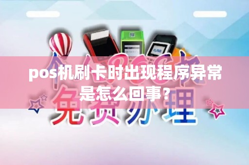 pos机刷卡时出现程序异常是怎么回事？