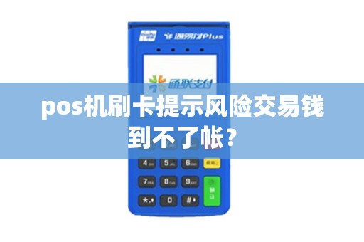 pos机刷卡提示风险交易钱到不了帐？