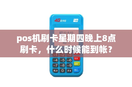 pos机刷卡星期四晚上8点刷卡，什么时候能到帐？