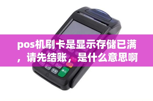 pos机刷卡是显示存储已满，请先结账，是什么意思啊？