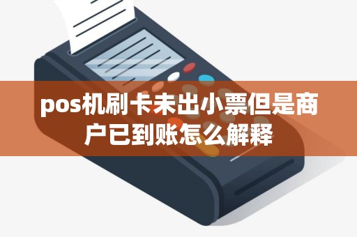 pos机刷卡未出小票但是商户已到账怎么解释